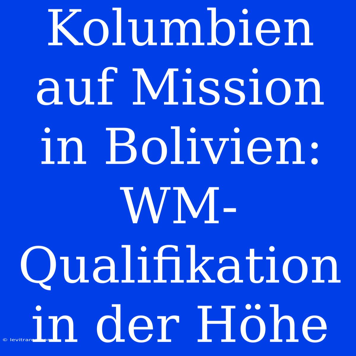 Kolumbien Auf Mission In Bolivien: WM-Qualifikation In Der Höhe 