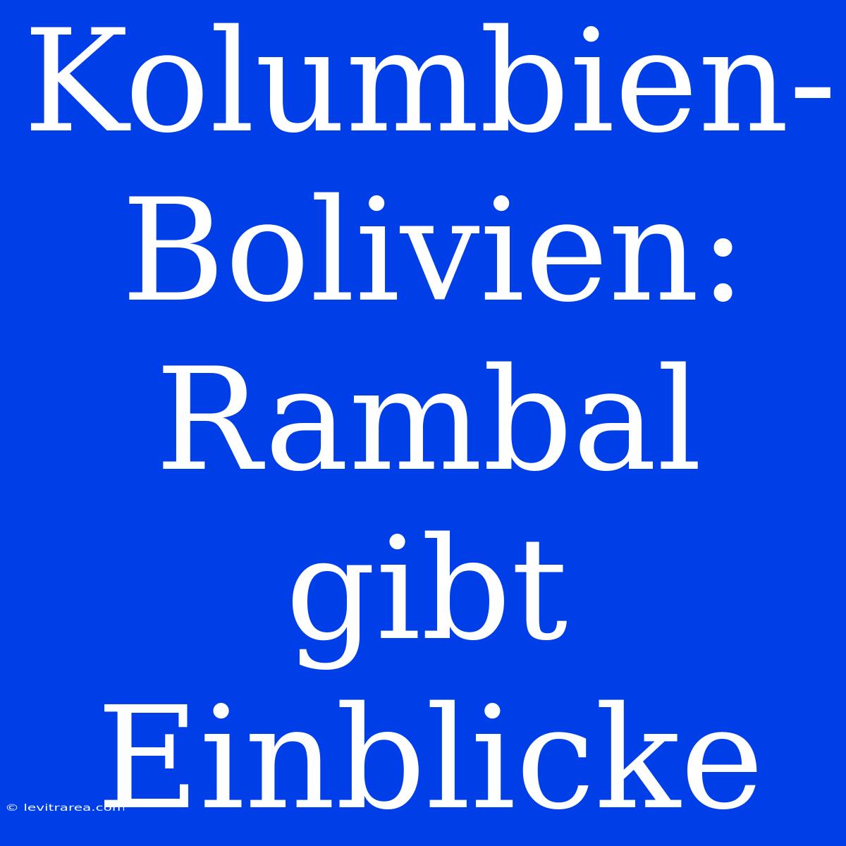 Kolumbien-Bolivien: Rambal Gibt Einblicke