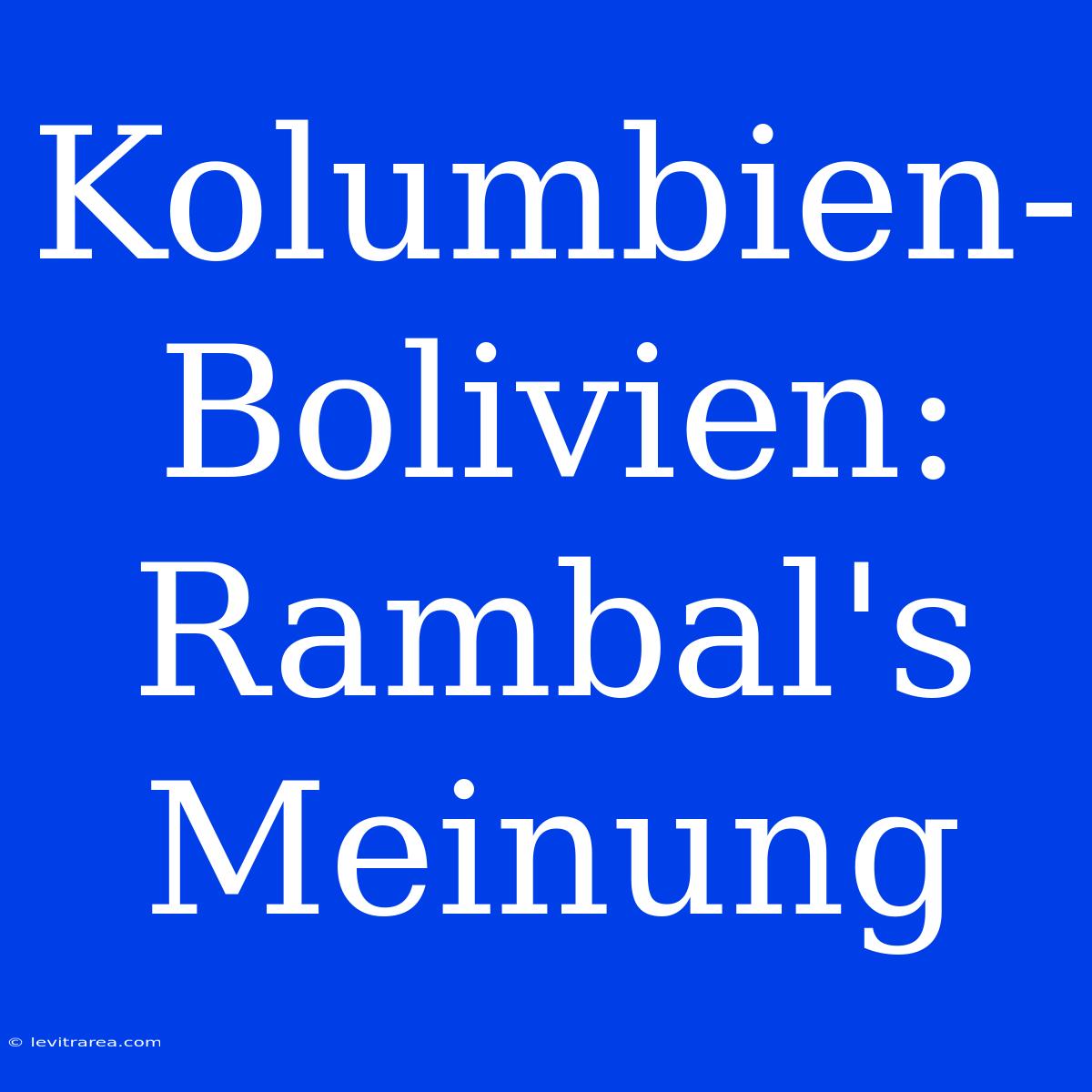 Kolumbien-Bolivien: Rambal's Meinung