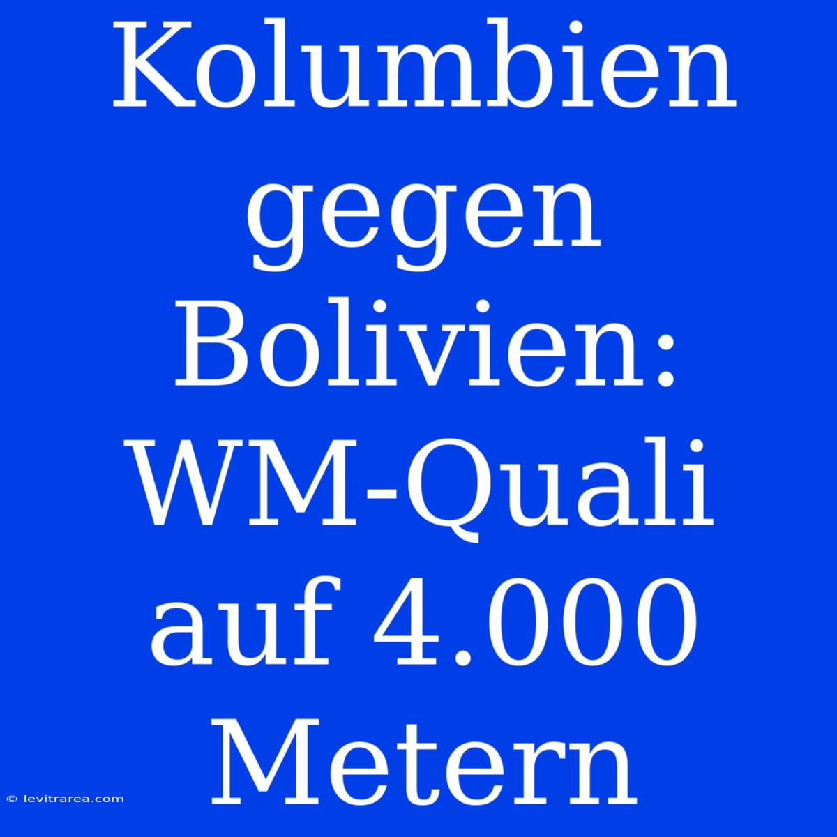 Kolumbien Gegen Bolivien: WM-Quali Auf 4.000 Metern