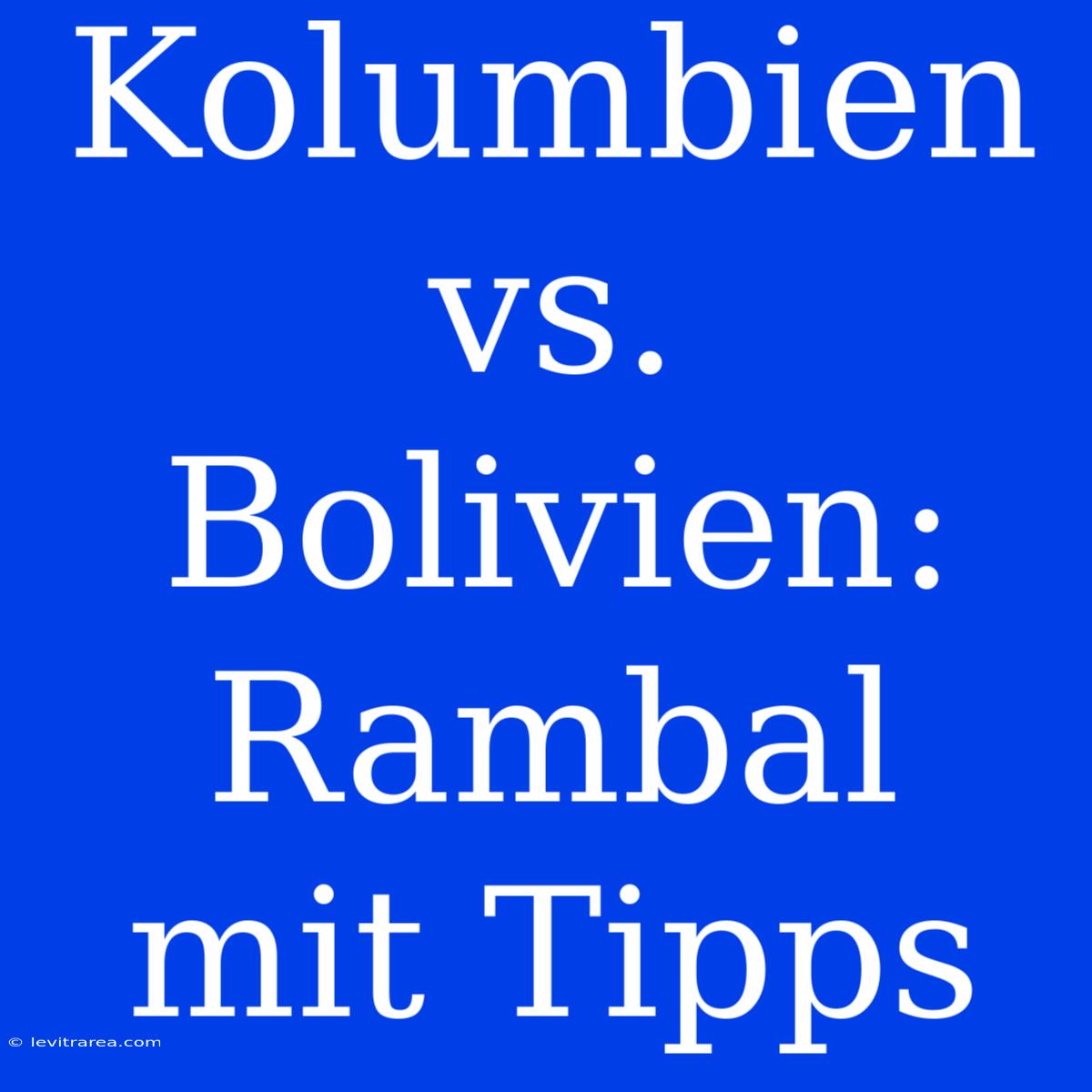 Kolumbien Vs. Bolivien: Rambal Mit Tipps