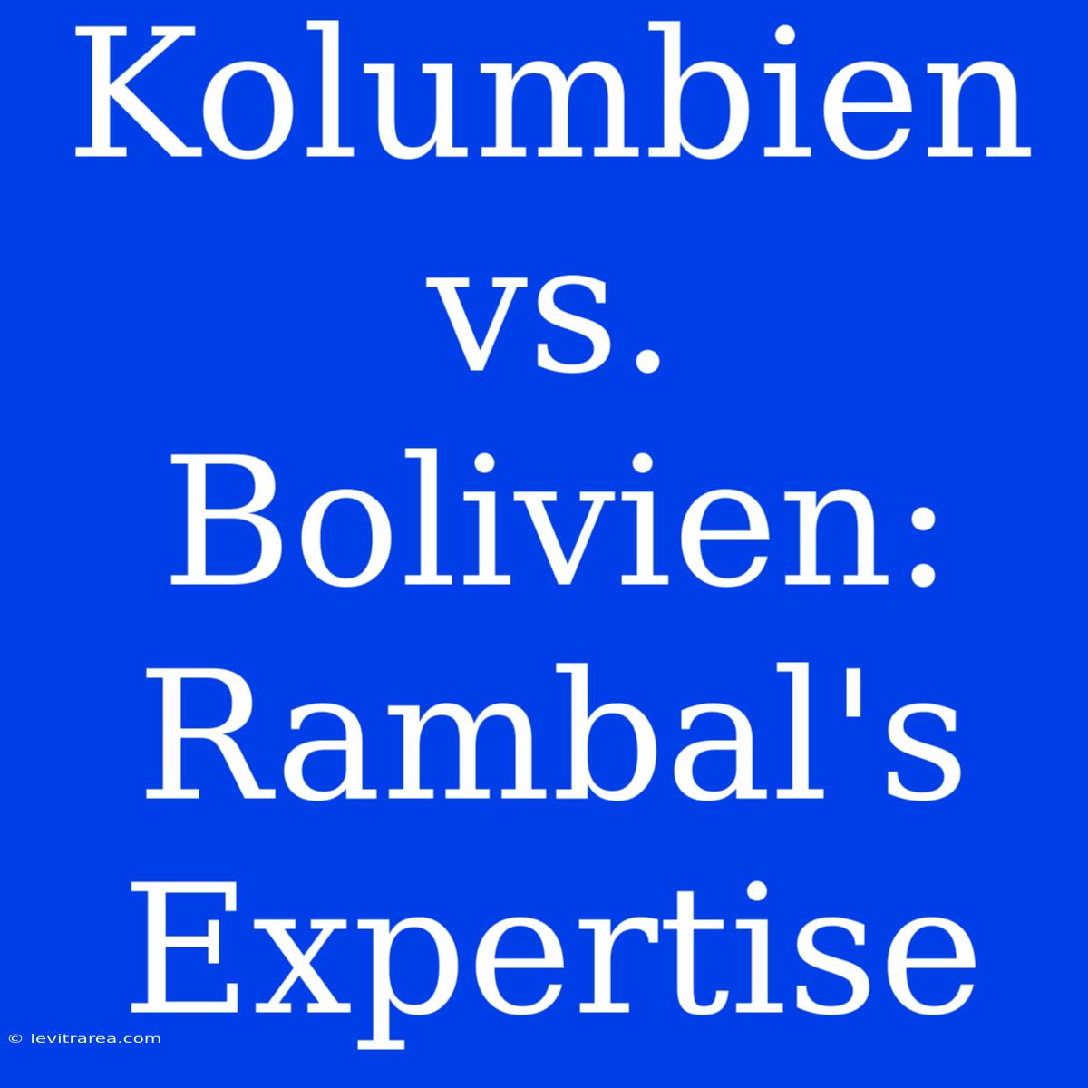 Kolumbien Vs. Bolivien: Rambal's Expertise