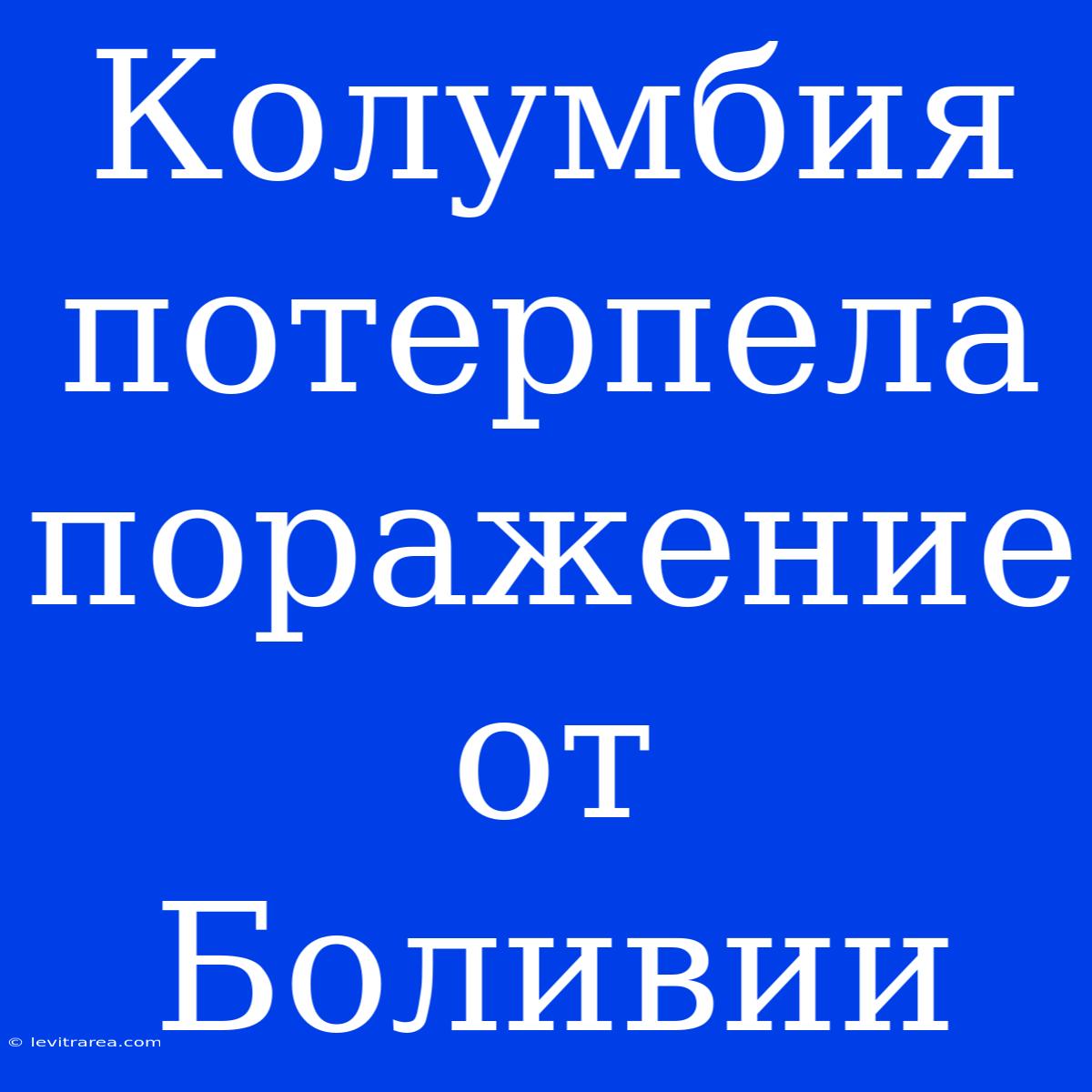 Колумбия Потерпела Поражение От Боливии