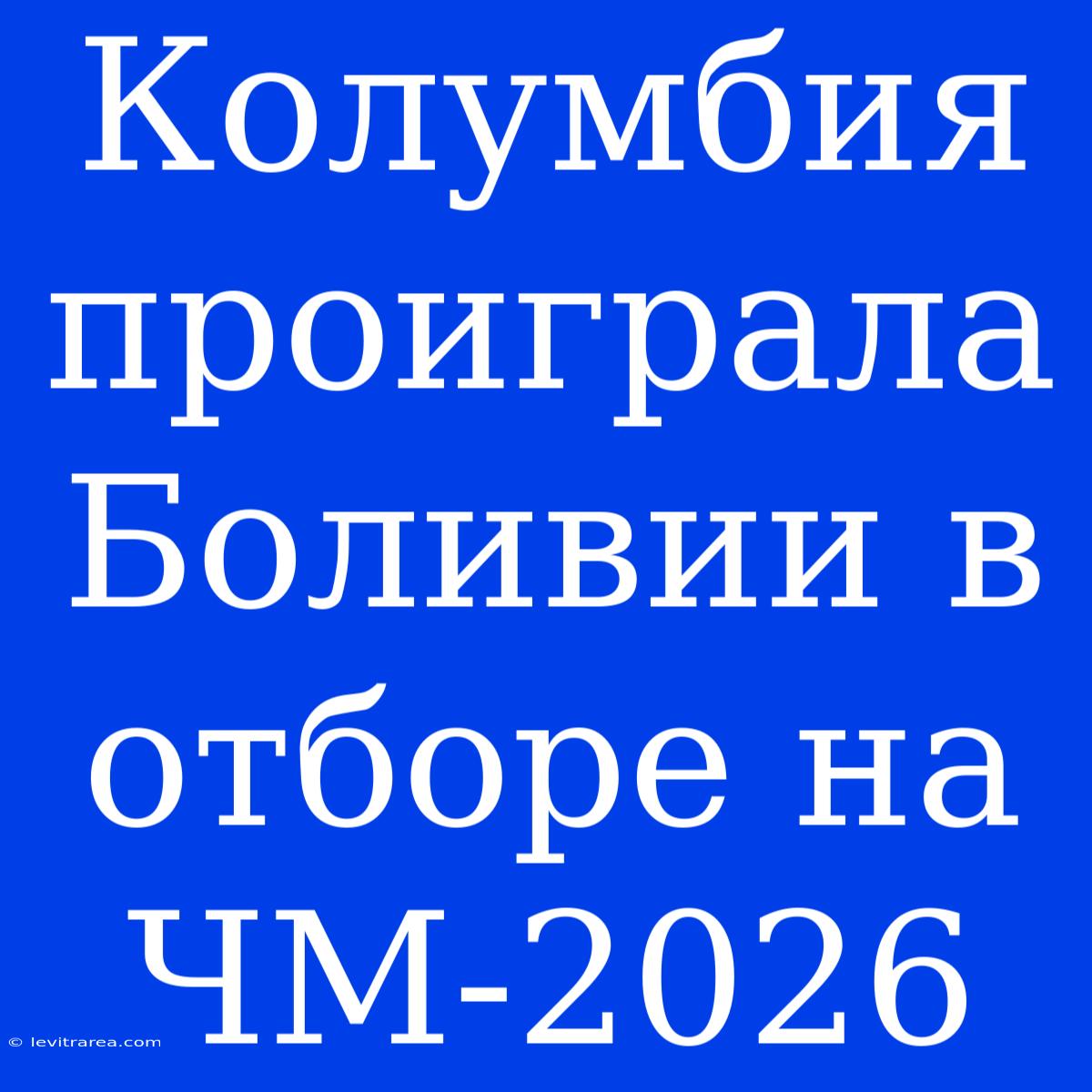 Колумбия Проиграла Боливии В Отборе На ЧМ-2026 