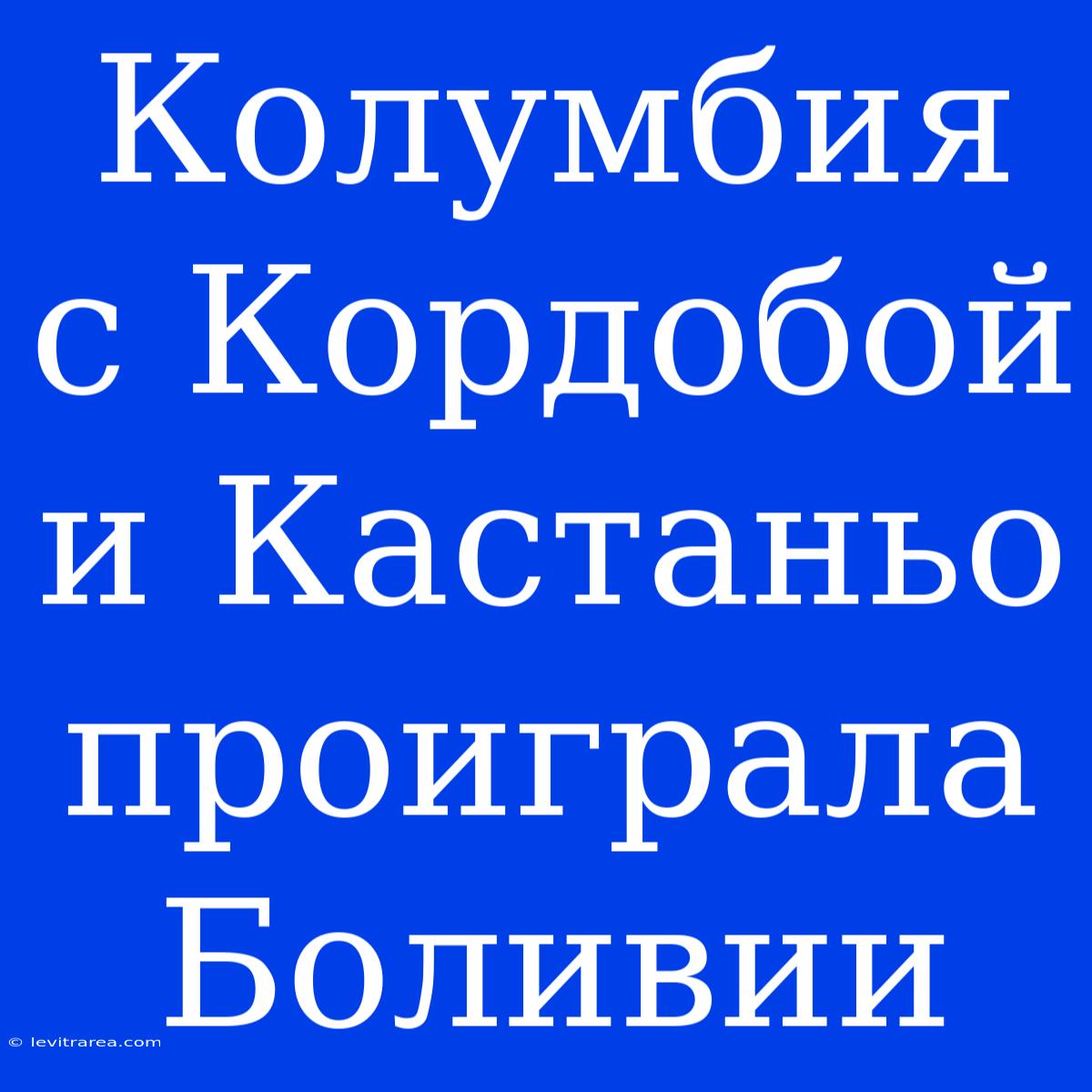 Колумбия С Кордобой И Кастаньо Проиграла Боливии