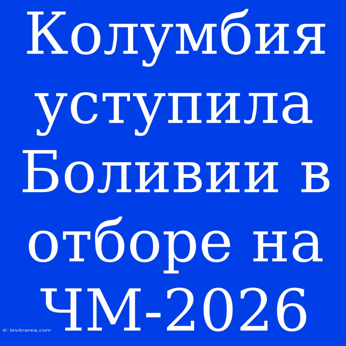 Колумбия Уступила Боливии В Отборе На ЧМ-2026