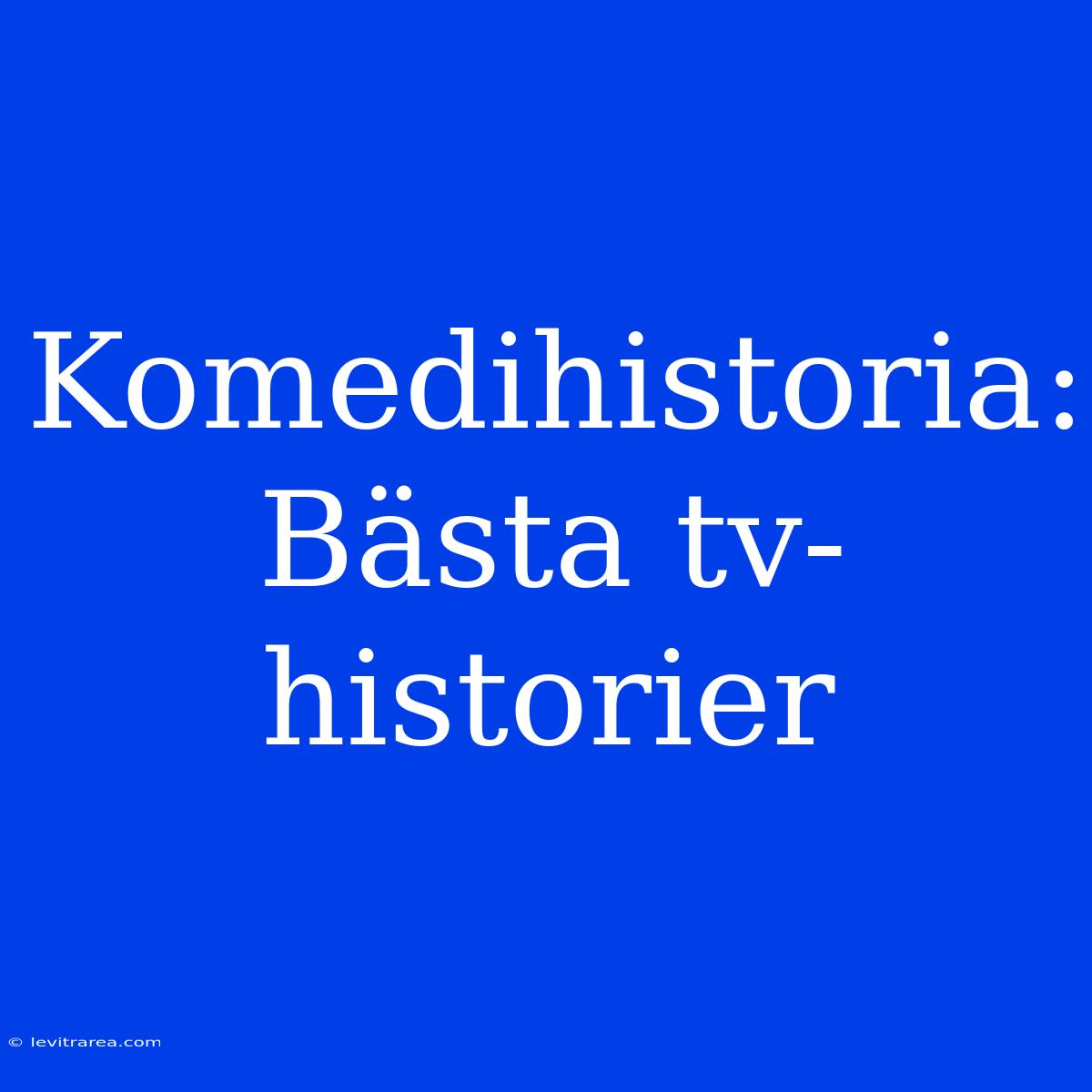 Komedihistoria: Bästa Tv-historier