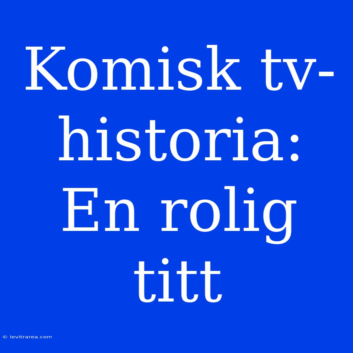 Komisk Tv-historia: En Rolig Titt