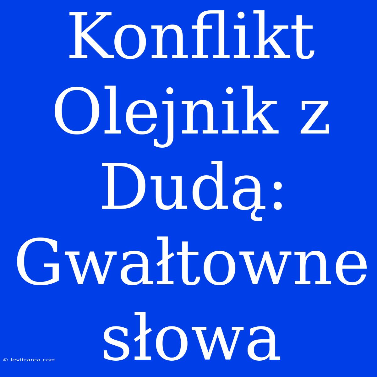 Konflikt Olejnik Z Dudą: Gwałtowne Słowa