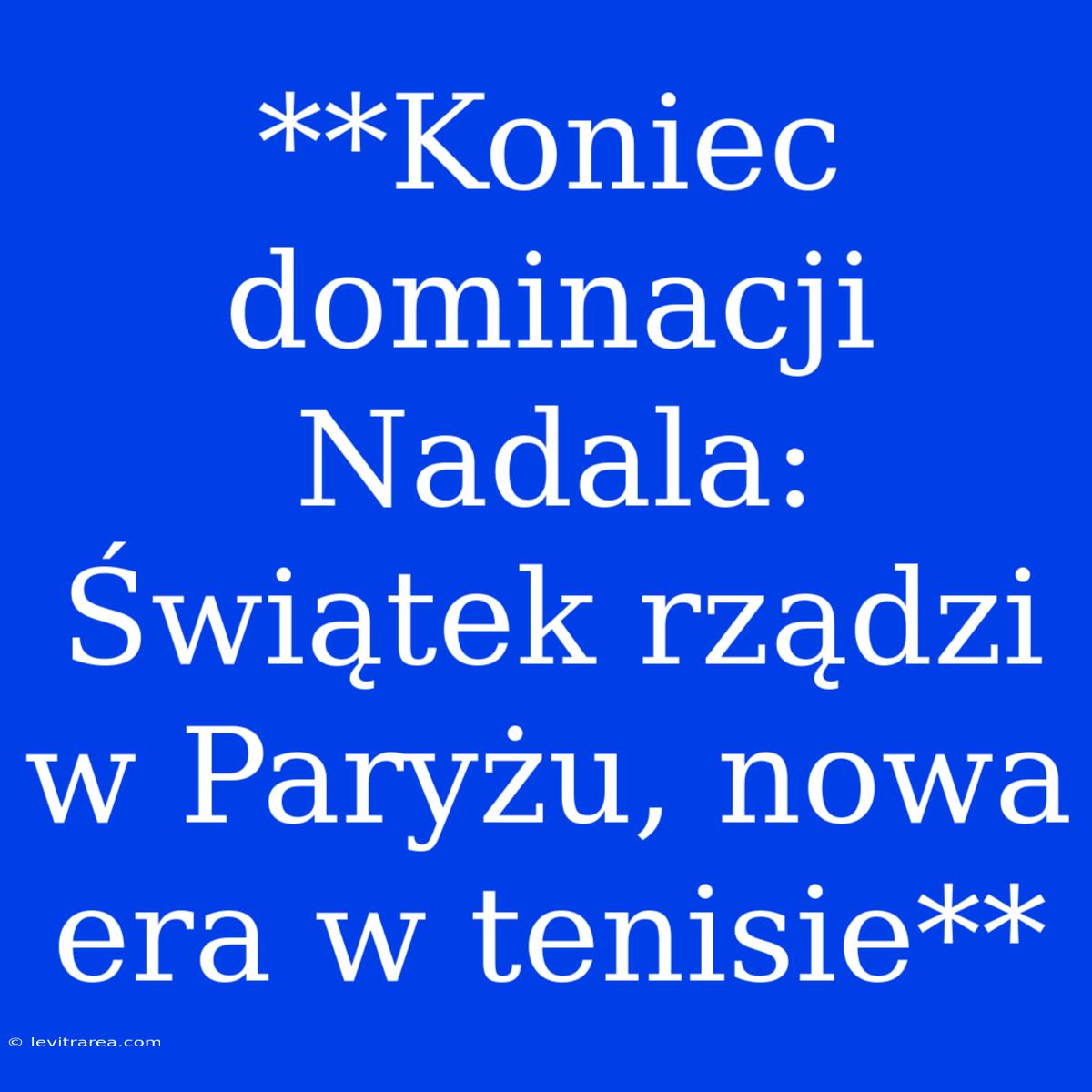 **Koniec Dominacji Nadala: Świątek Rządzi W Paryżu, Nowa Era W Tenisie** 