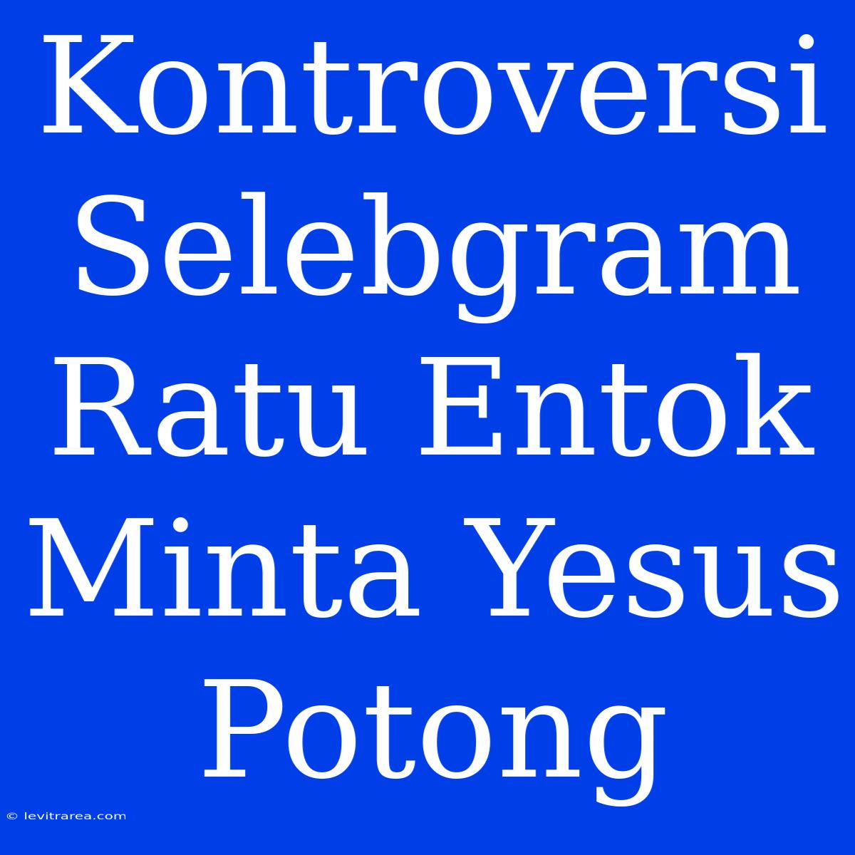 Kontroversi Selebgram Ratu Entok Minta Yesus Potong