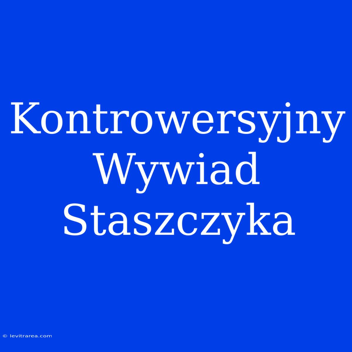 Kontrowersyjny Wywiad Staszczyka