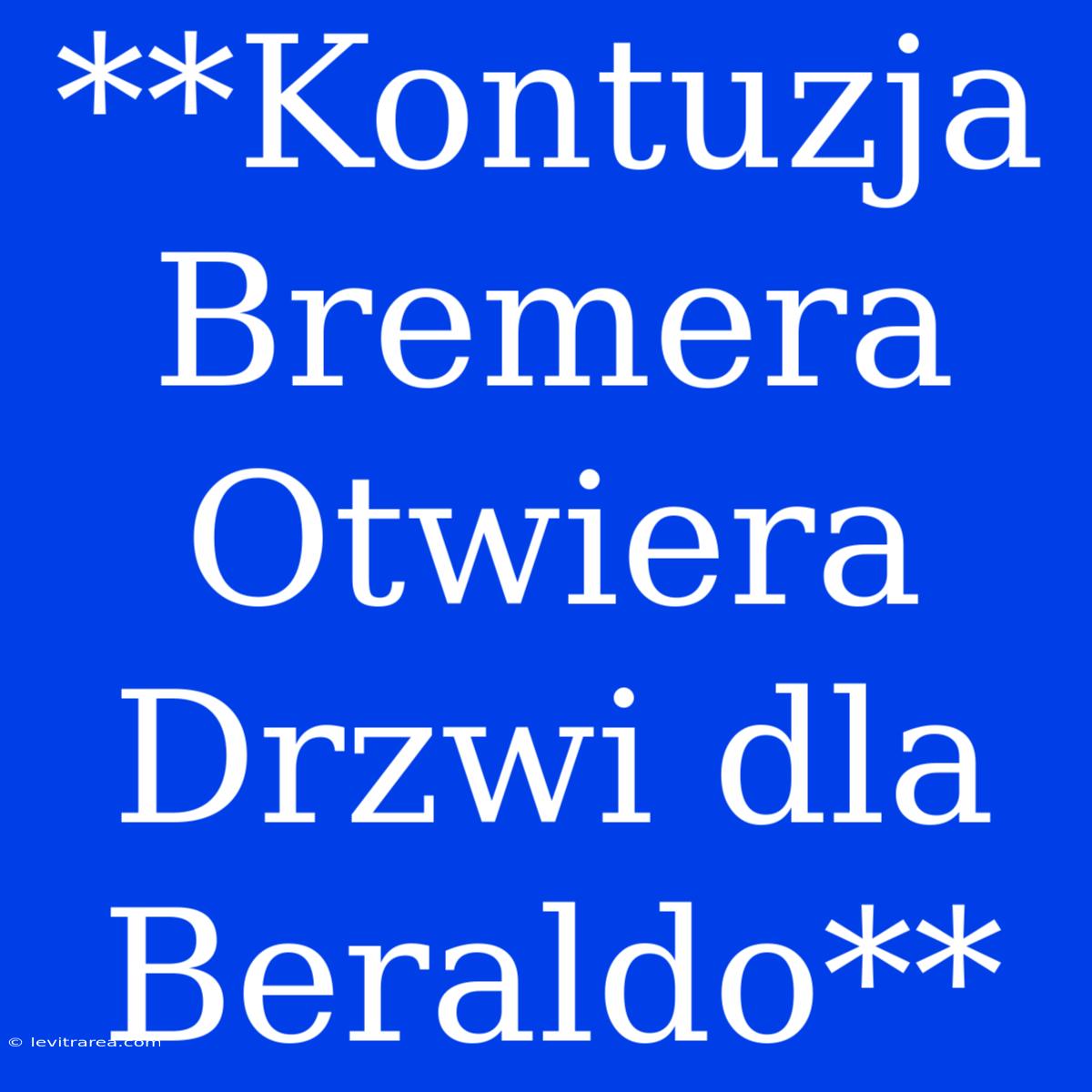 **Kontuzja Bremera Otwiera Drzwi Dla Beraldo**