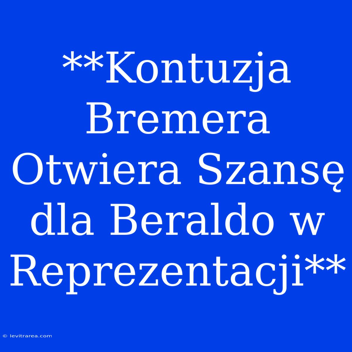 **Kontuzja Bremera Otwiera Szansę Dla Beraldo W Reprezentacji**