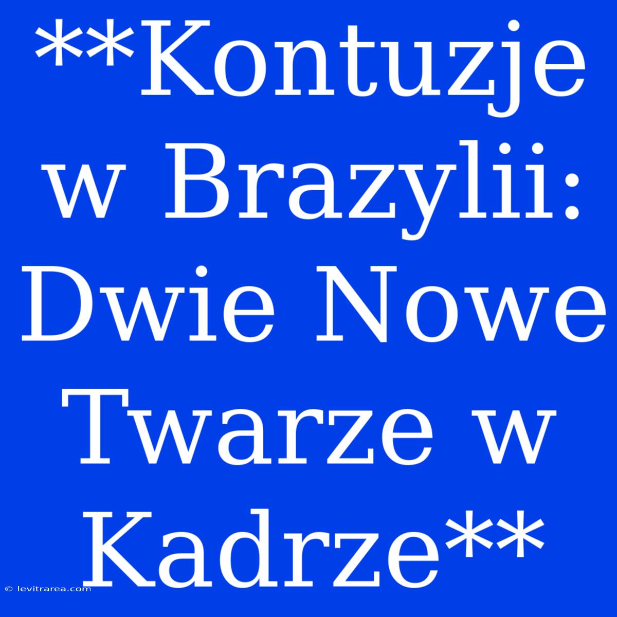 **Kontuzje W Brazylii: Dwie Nowe Twarze W Kadrze**