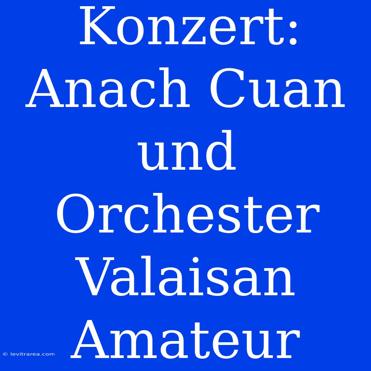 Konzert: Anach Cuan Und Orchester Valaisan Amateur