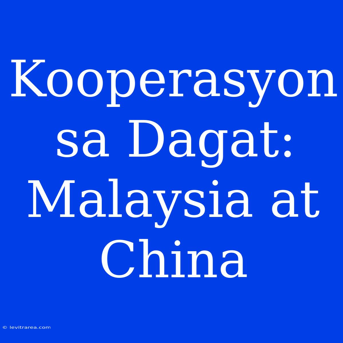 Kooperasyon Sa Dagat: Malaysia At China