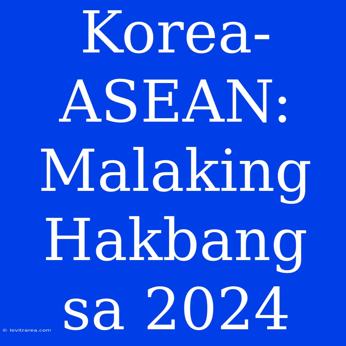 Korea-ASEAN: Malaking Hakbang Sa 2024