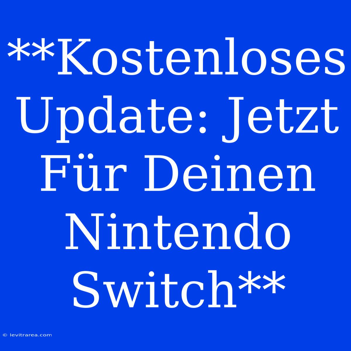 **Kostenloses Update: Jetzt Für Deinen Nintendo Switch**