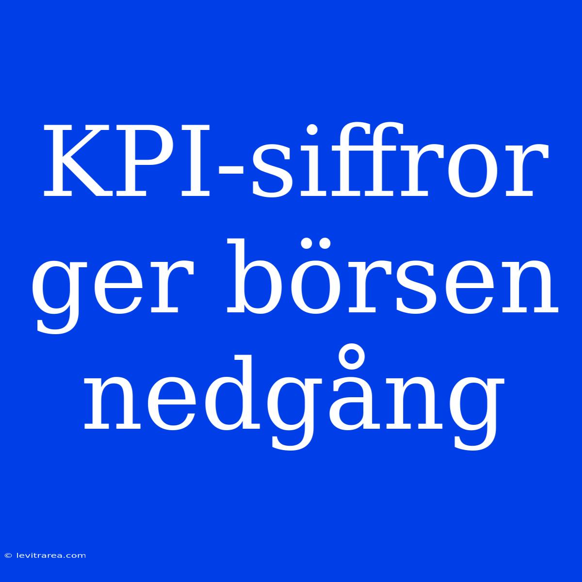 KPI-siffror Ger Börsen Nedgång