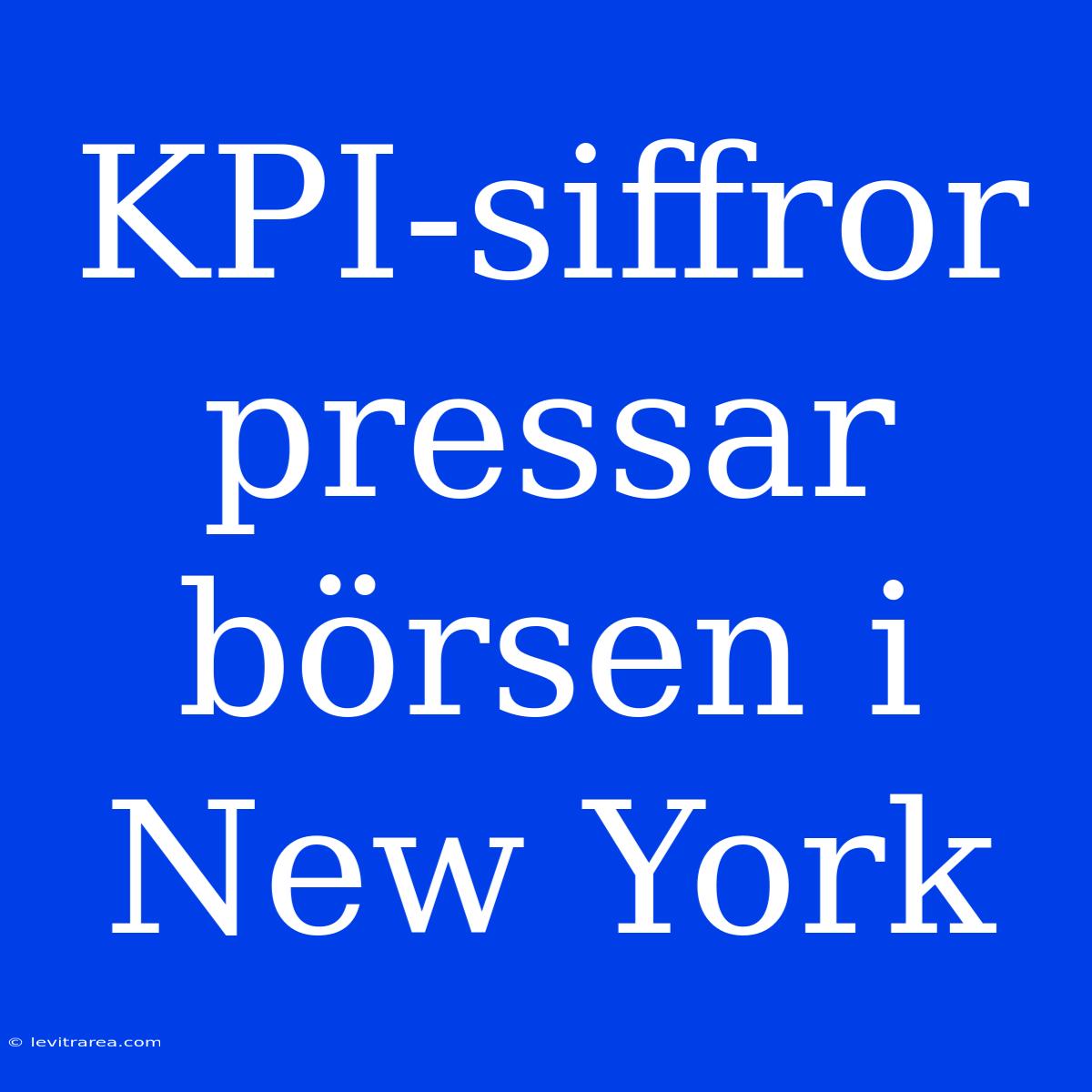 KPI-siffror Pressar Börsen I New York