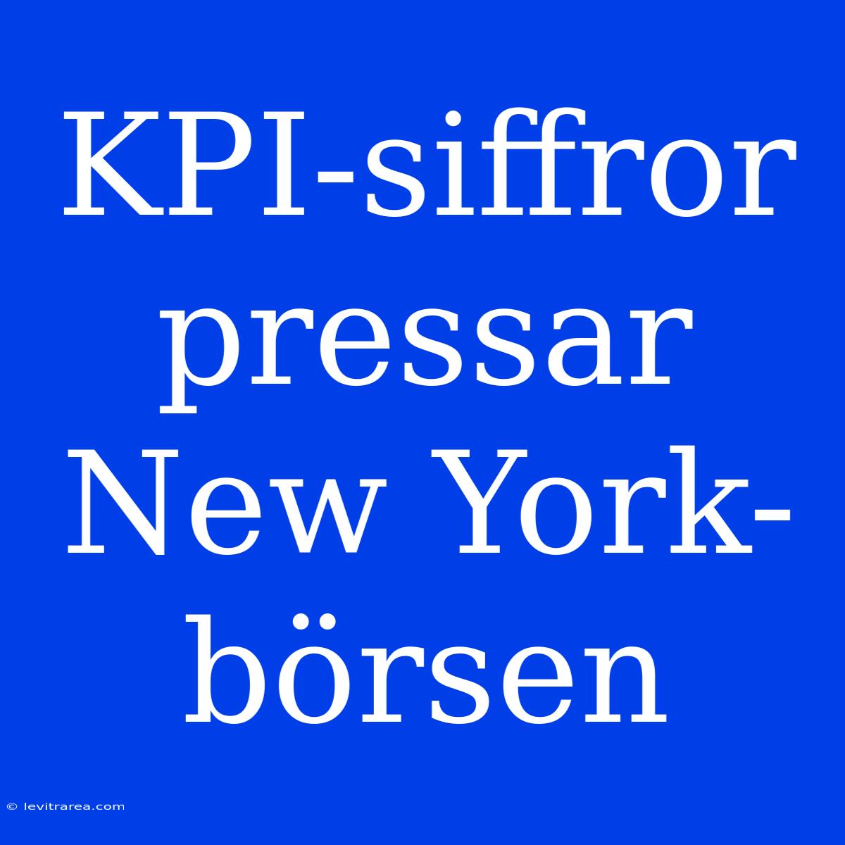 KPI-siffror Pressar New York-börsen