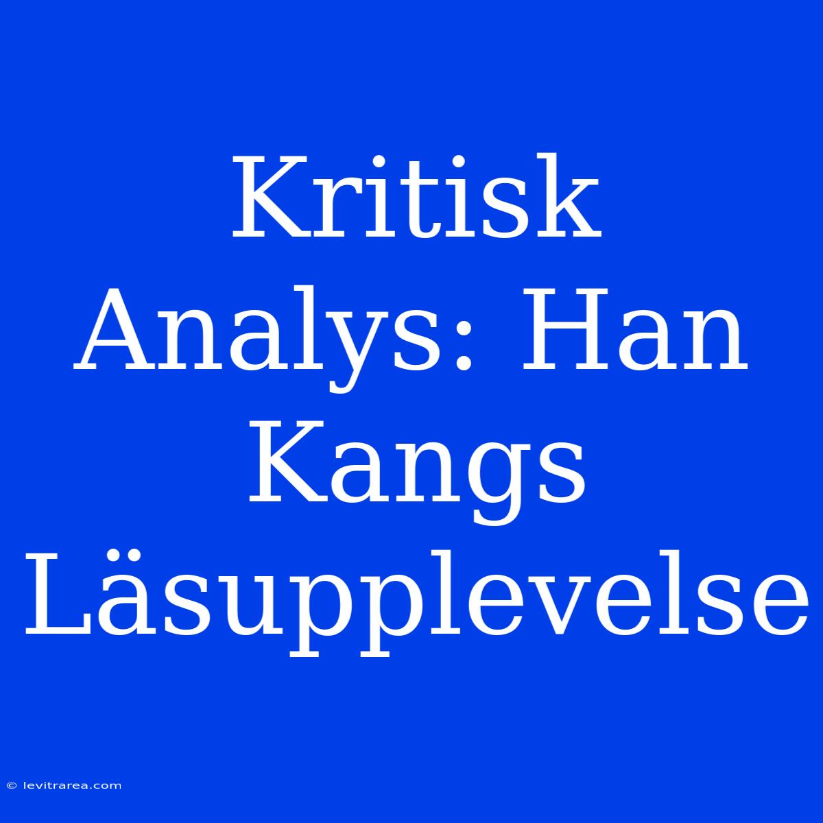 Kritisk Analys: Han Kangs Läsupplevelse