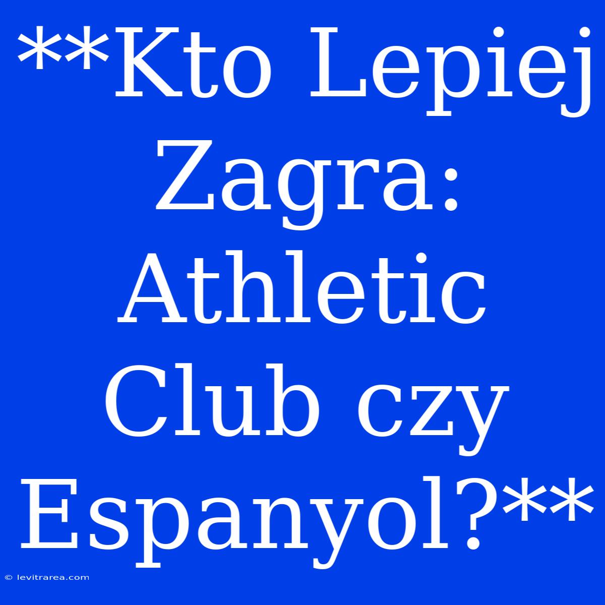 **Kto Lepiej Zagra: Athletic Club Czy Espanyol?**