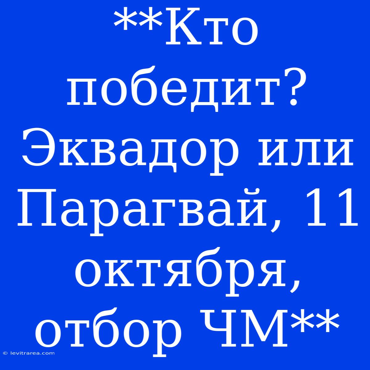 **Кто Победит? Эквадор Или Парагвай, 11 Октября, Отбор ЧМ**