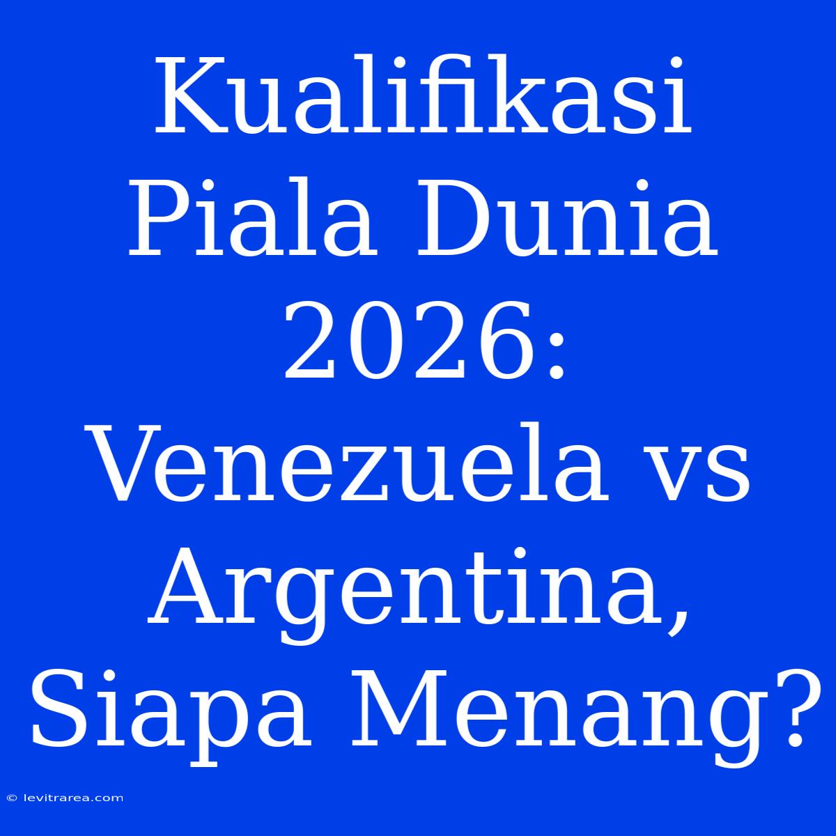 Kualifikasi Piala Dunia 2026: Venezuela Vs Argentina, Siapa Menang?