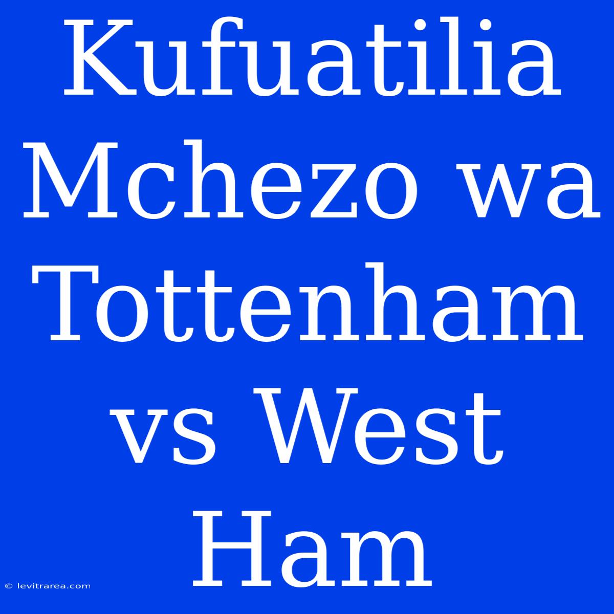 Kufuatilia Mchezo Wa Tottenham Vs West Ham