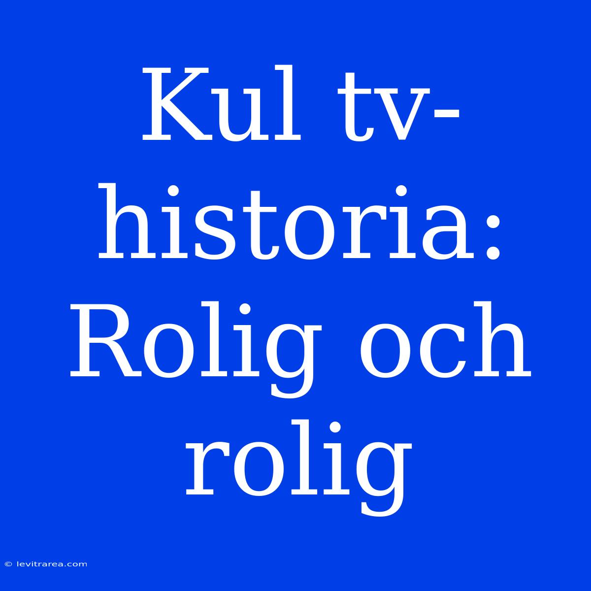 Kul Tv-historia: Rolig Och Rolig