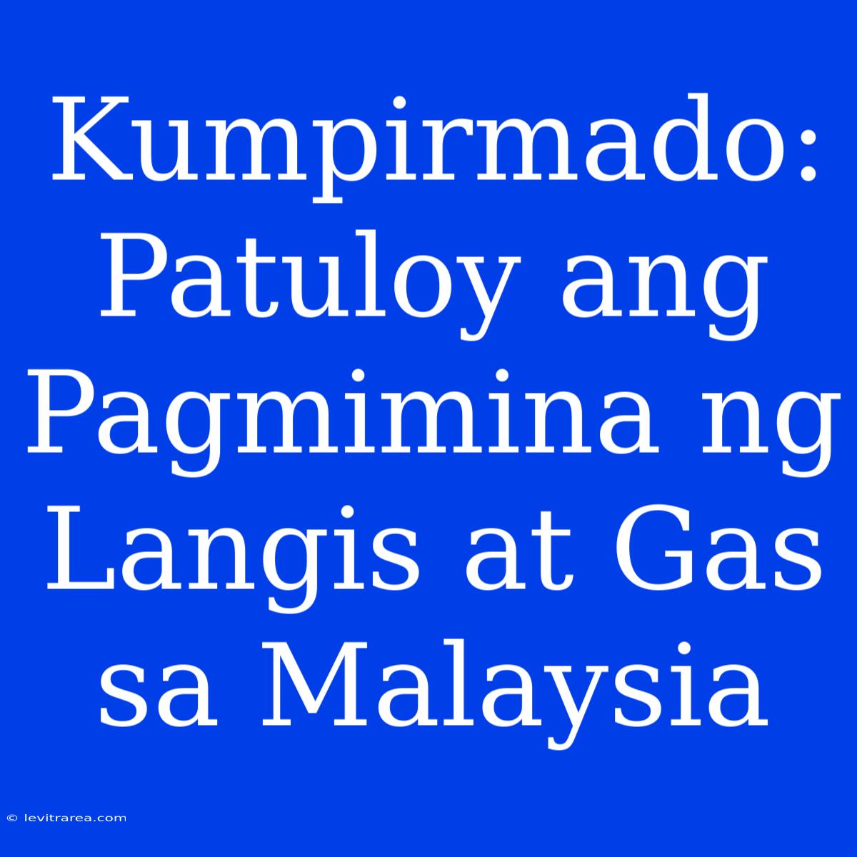 Kumpirmado: Patuloy Ang Pagmimina Ng Langis At Gas Sa Malaysia