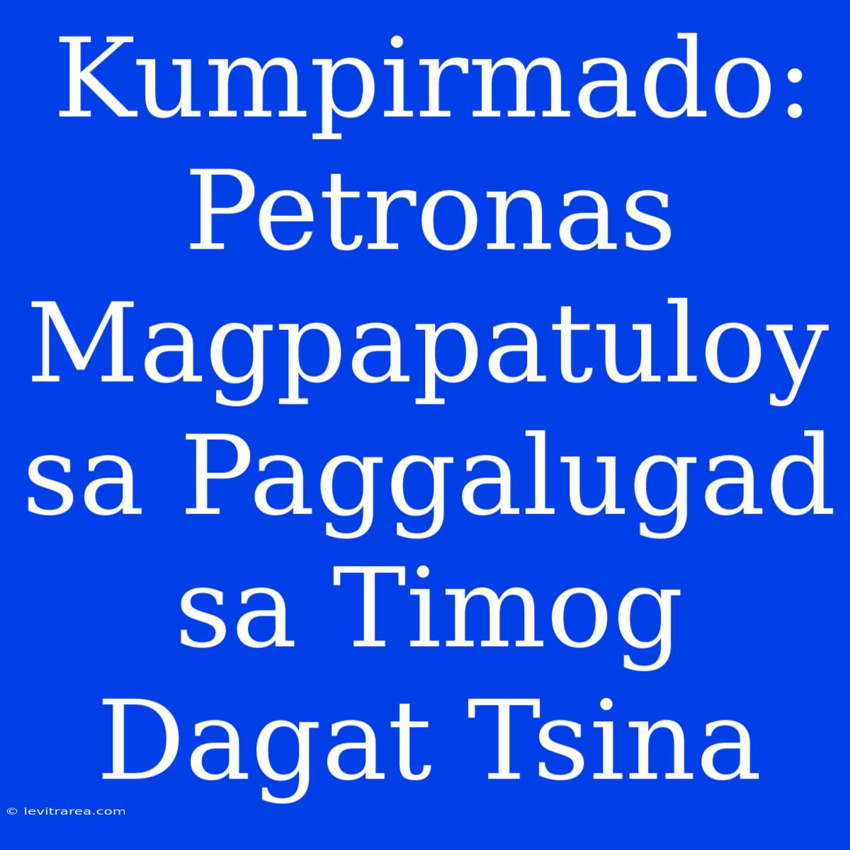 Kumpirmado: Petronas Magpapatuloy Sa Paggalugad Sa Timog Dagat Tsina