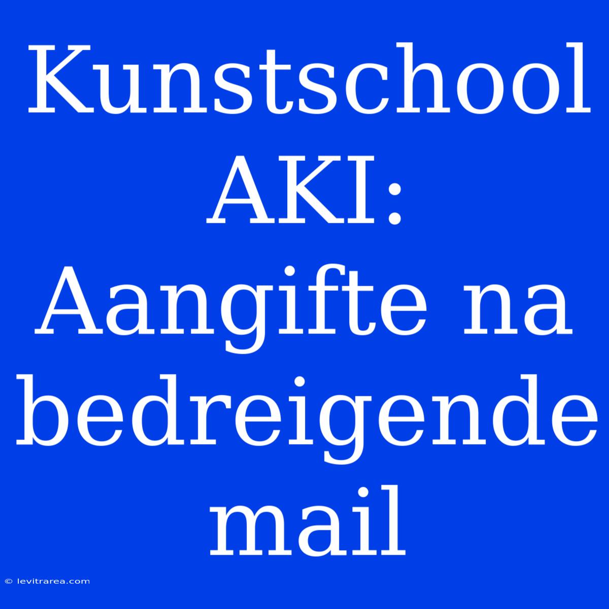 Kunstschool AKI: Aangifte Na Bedreigende Mail