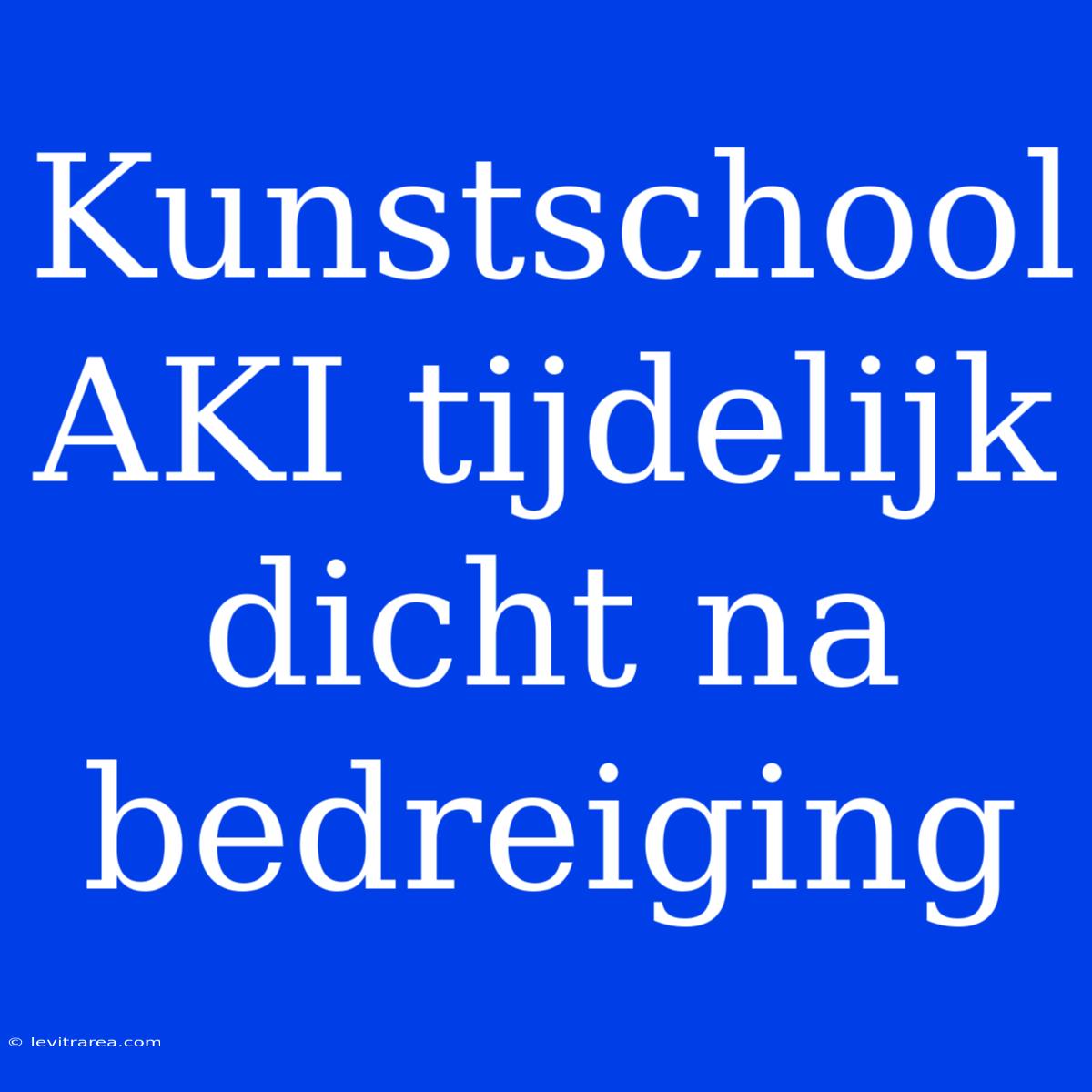 Kunstschool AKI Tijdelijk Dicht Na Bedreiging