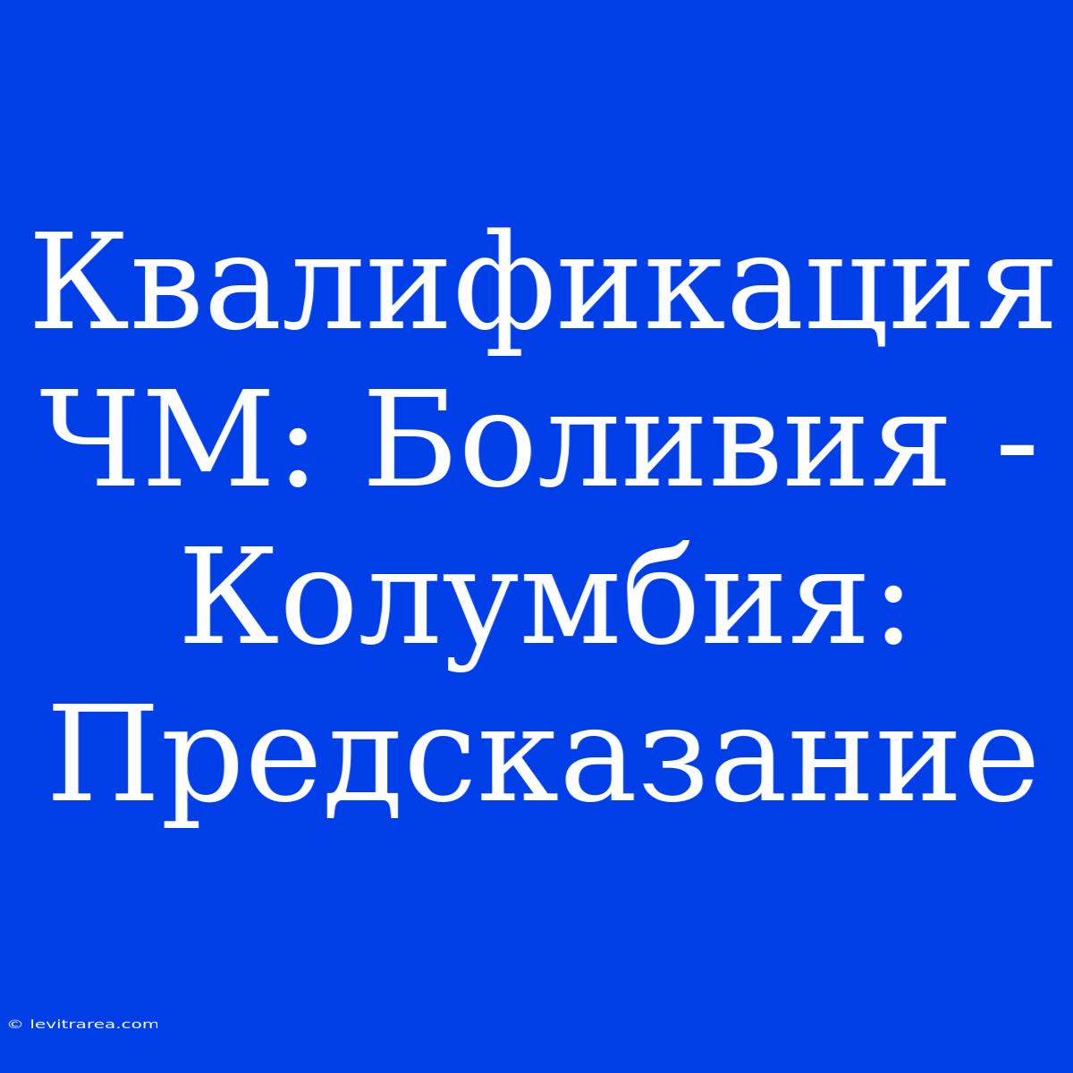 Квалификация ЧМ: Боливия - Колумбия: Предсказание 