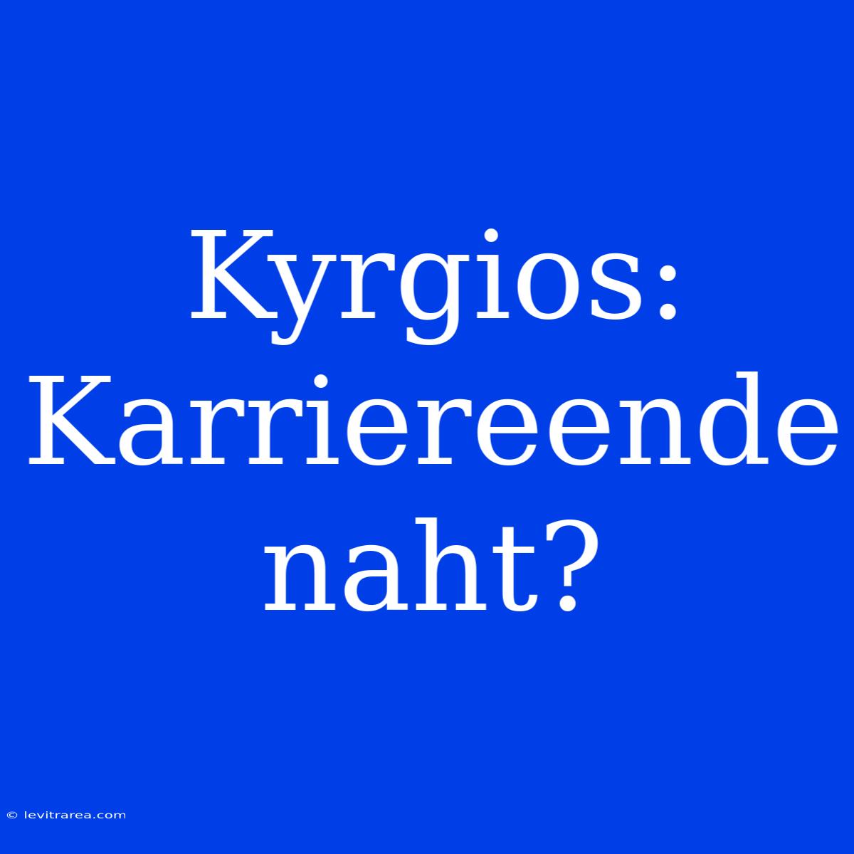 Kyrgios: Karriereende Naht?