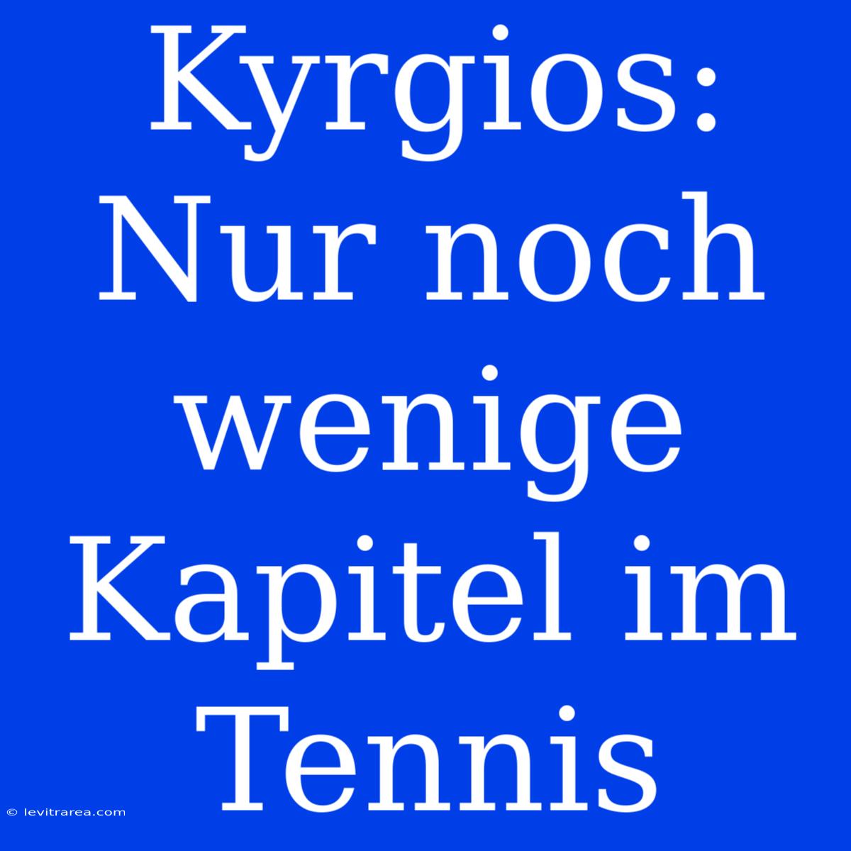 Kyrgios: Nur Noch Wenige Kapitel Im Tennis