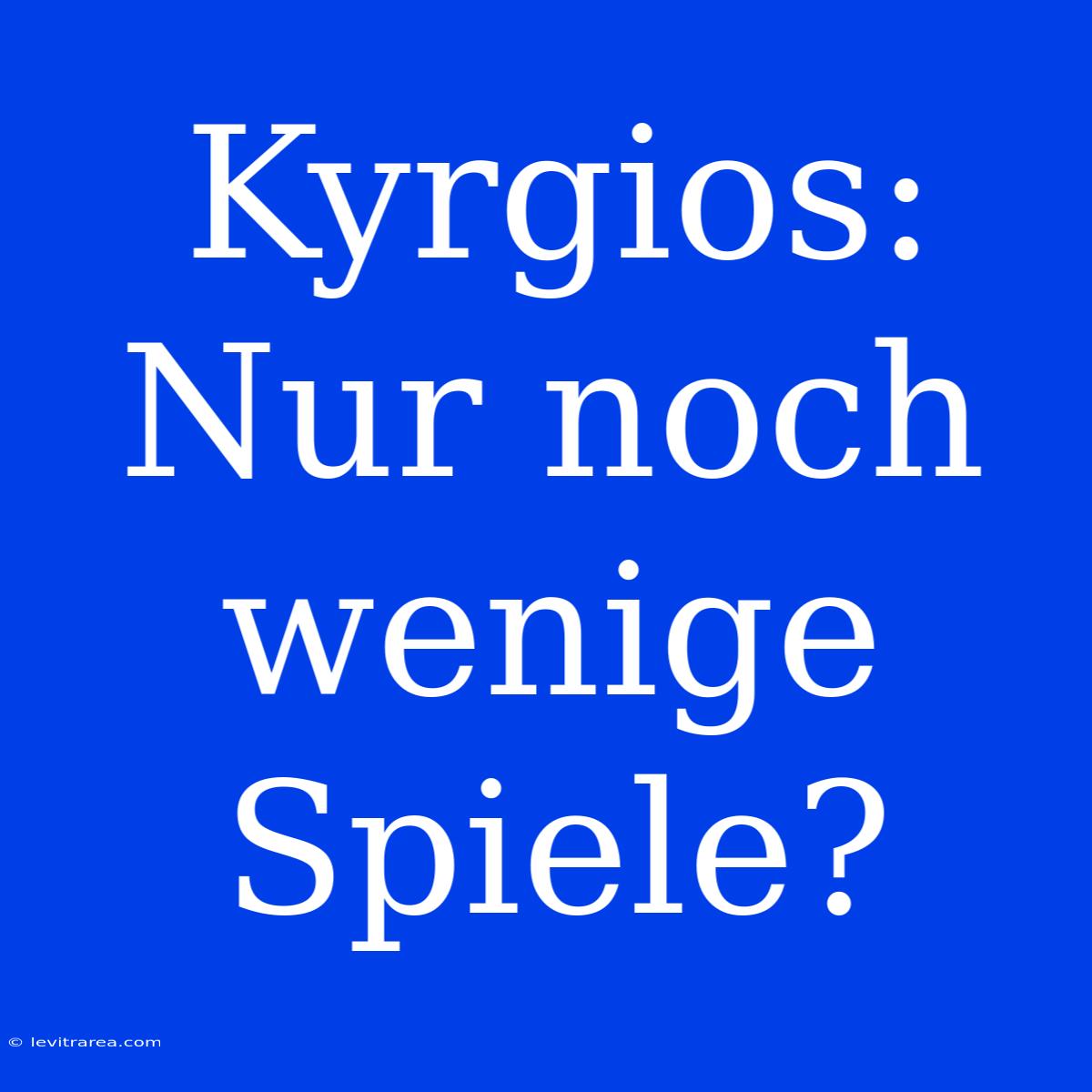 Kyrgios: Nur Noch Wenige Spiele?