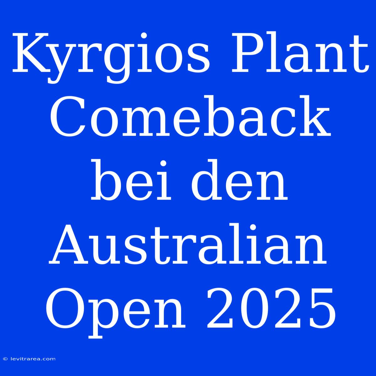 Kyrgios Plant Comeback Bei Den Australian Open 2025