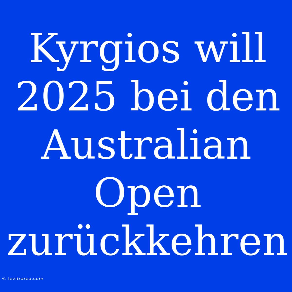 Kyrgios Will 2025 Bei Den Australian Open Zurückkehren 