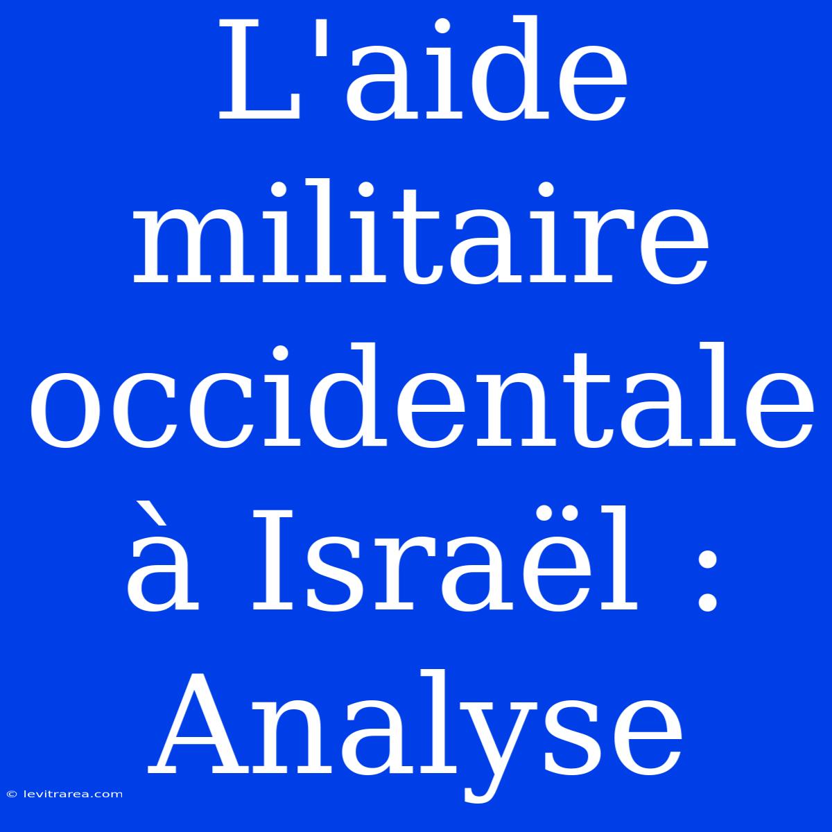 L'aide Militaire Occidentale À Israël : Analyse