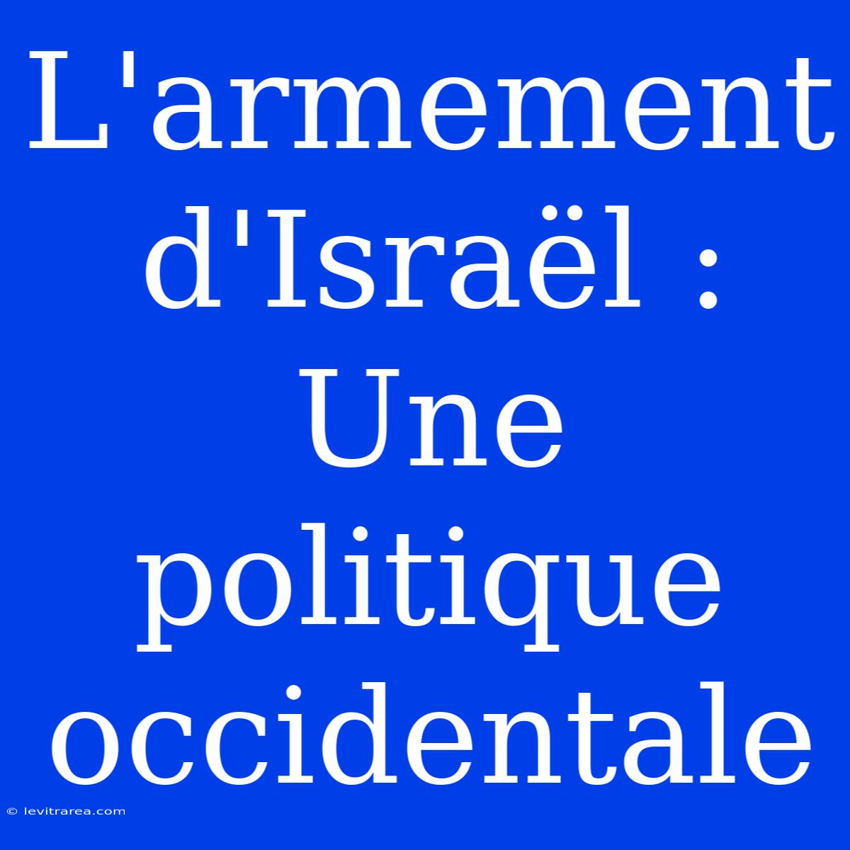 L'armement D'Israël : Une Politique Occidentale