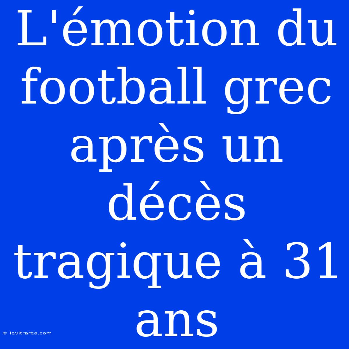 L'émotion Du Football Grec Après Un Décès Tragique À 31 Ans