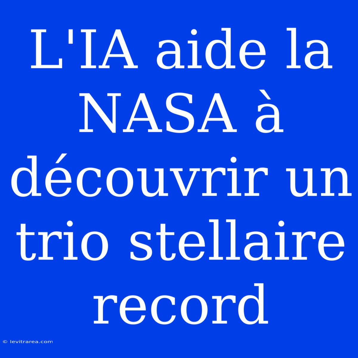 L'IA Aide La NASA À Découvrir Un Trio Stellaire Record