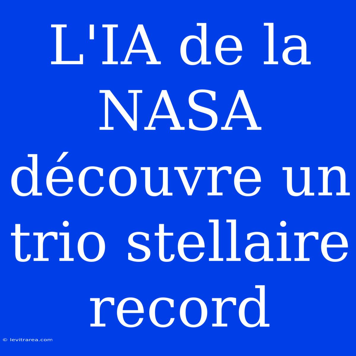 L'IA De La NASA Découvre Un Trio Stellaire Record