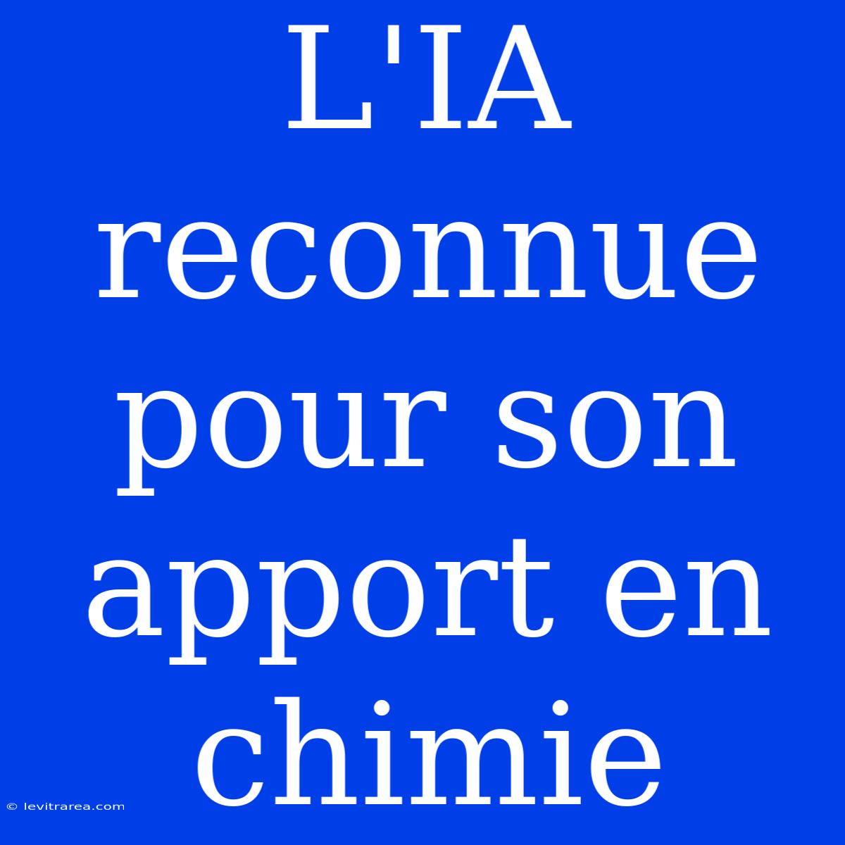 L'IA Reconnue Pour Son Apport En Chimie