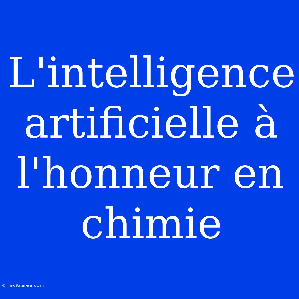 L'intelligence Artificielle À L'honneur En Chimie