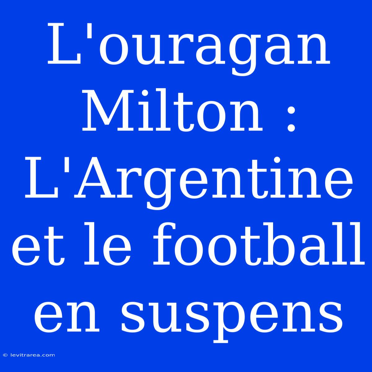 L'ouragan Milton : L'Argentine Et Le Football En Suspens